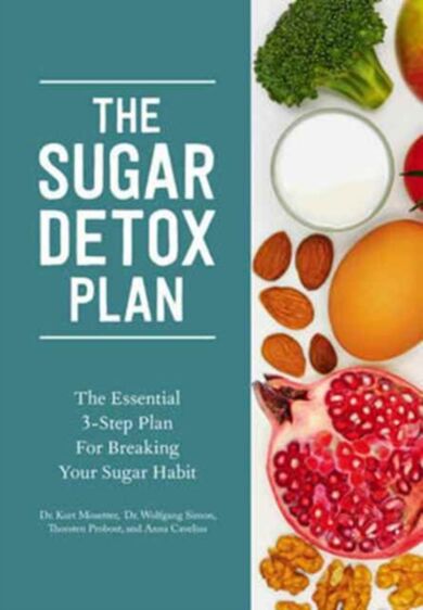 The Sugar Detox Plan - The Essential 3-Step Plan for Breaking Your Sugar Habit