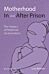 Motherhood In and After Prison