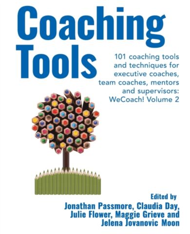 Coaching Tools: 101 coaching tools and techniques for executive coaches, team coaches, mentors and s