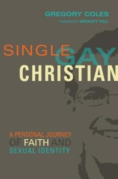 Single, Gay, Christian - A Personal Journey of Faith and Sexual Identity