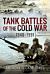 Tank Battles of the Cold War, 1948-1991