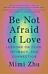 Be Not Afraid of Love