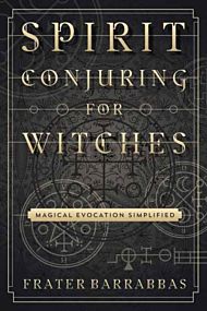 Spirit Conjuring for Witches: Magical Evocation Si