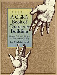 A Child`s Book of Character Building, Book 1 - Growing Up in God`s World-at Home, at School, at Play