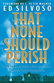 That None Should Perish - How to Reach Entire Cities for Christ Through Prayer Evangelism