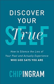 Discover Your True Self - How to Silence the Lies of Your Past and Actually Experience Who God Says