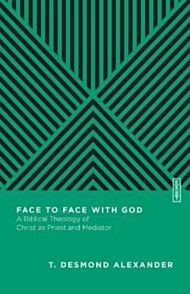 Face to Face with God - A Biblical Theology of Christ as Priest and Mediator