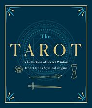 The Tarot: A Collection of Secret Wisdom from Tarot's Mystical Origins