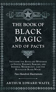 The Book of Black Magic and of Pacts;Including the Rites and Mysteries of Goetic Theurgy, Sorcery, a