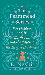 Five Children and It, The Phoenix and the Carpet, and The Story of the Amulet;The Psammead Series -