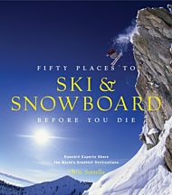 Fifty Places to Ski and Snowboard Before You Die