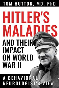 Hitler's Maladies and Their Impact on World War II