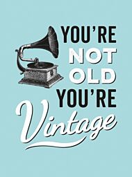 You're Not Old, You're Vintage