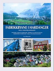 Fabrikkbyane i Hardanger = Industrial towns in Hardanger : buildings in an industrial landscape = Fa