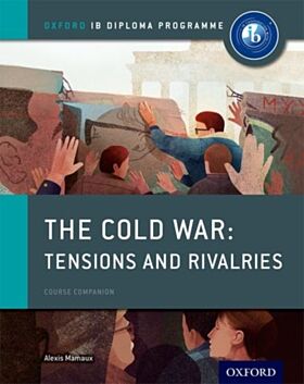 Oxford IB Diploma Programme: The Cold War: Superpower Tensions and Rivalries Course Companion