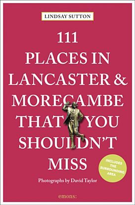 111 Places in Lancaster and Morecambe That You Sho