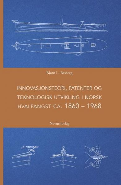 Innovasjonsteori, patenter og teknologisk utvikling i norsk hvalfangst ca. 1860-1968