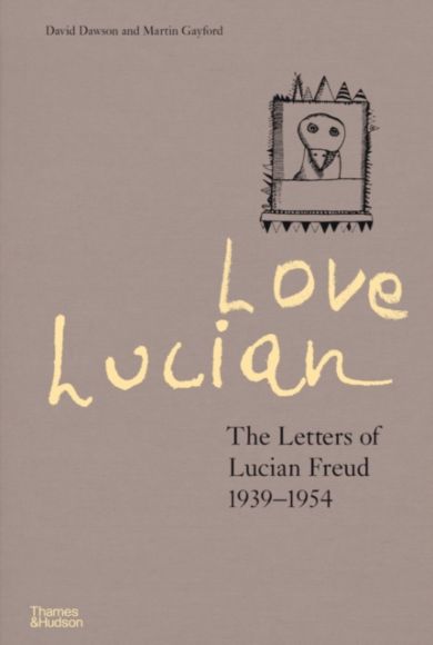 Love Lucian: The Letters of Lucian Freud 1939-1954 - A Times Best Art Book of 2022