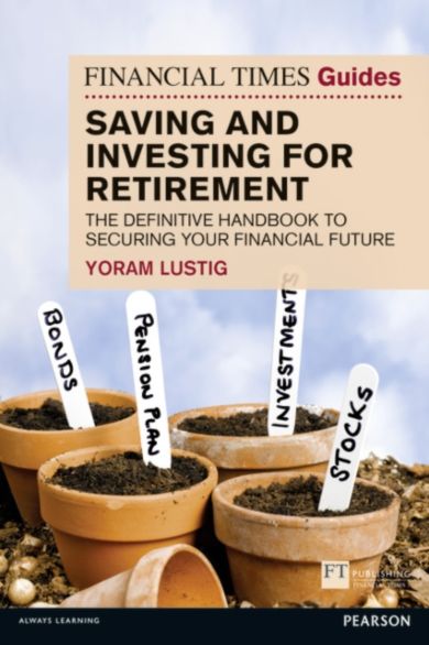 Financial Times Guide to Saving and Investing for Retirement, The