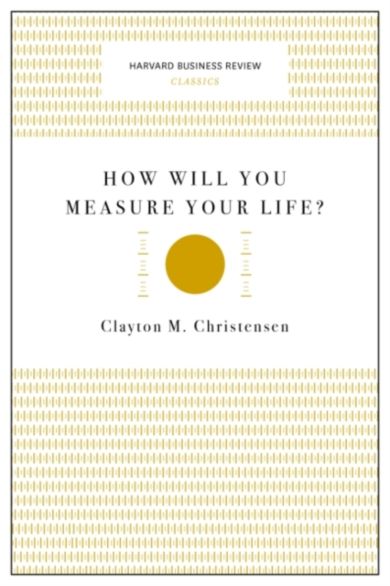 How Will You Measure Your Life? (Harvard Business Review Classics)